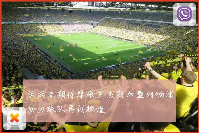 沃诺克期待摩根罗杰斯加盟利物浦助力球队再创辉煌